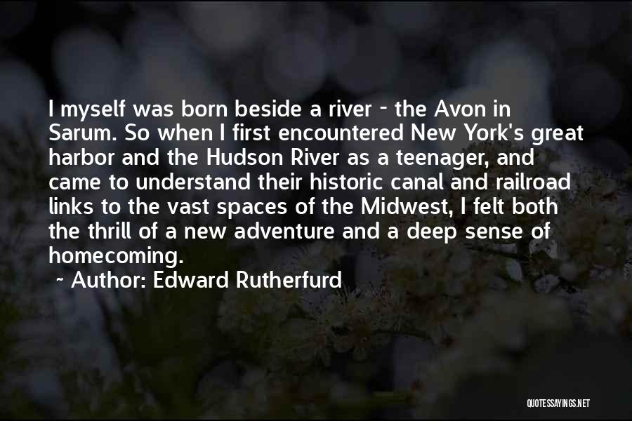 Edward Rutherfurd Quotes: I Myself Was Born Beside A River - The Avon In Sarum. So When I First Encountered New York's Great