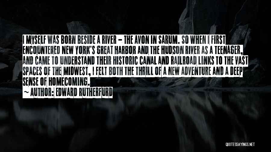 Edward Rutherfurd Quotes: I Myself Was Born Beside A River - The Avon In Sarum. So When I First Encountered New York's Great