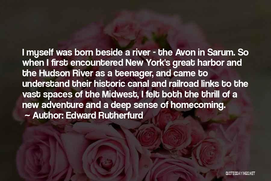 Edward Rutherfurd Quotes: I Myself Was Born Beside A River - The Avon In Sarum. So When I First Encountered New York's Great