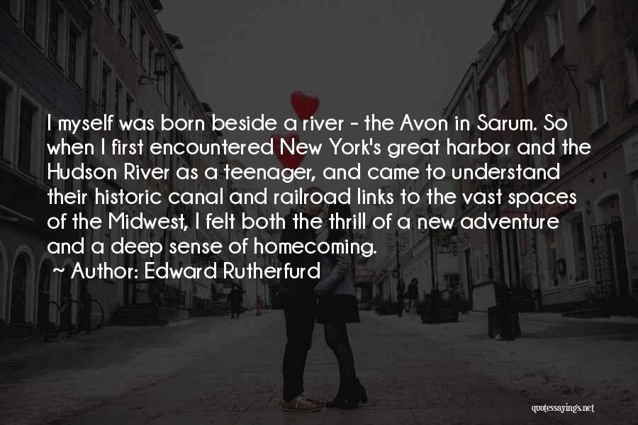 Edward Rutherfurd Quotes: I Myself Was Born Beside A River - The Avon In Sarum. So When I First Encountered New York's Great