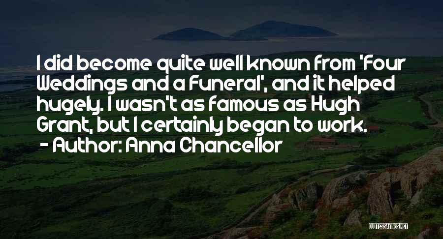 Anna Chancellor Quotes: I Did Become Quite Well Known From 'four Weddings And A Funeral', And It Helped Hugely. I Wasn't As Famous