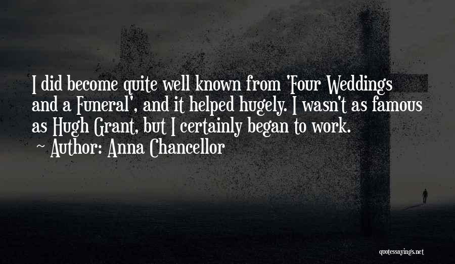 Anna Chancellor Quotes: I Did Become Quite Well Known From 'four Weddings And A Funeral', And It Helped Hugely. I Wasn't As Famous