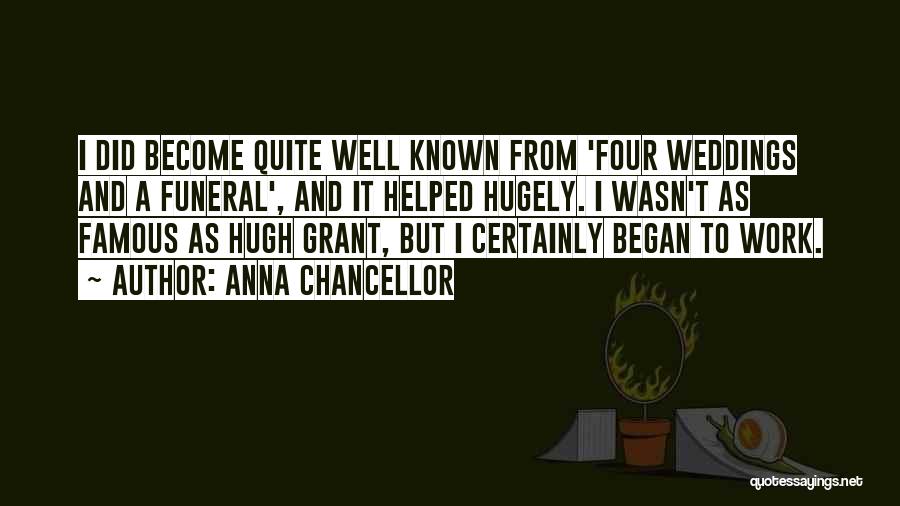 Anna Chancellor Quotes: I Did Become Quite Well Known From 'four Weddings And A Funeral', And It Helped Hugely. I Wasn't As Famous