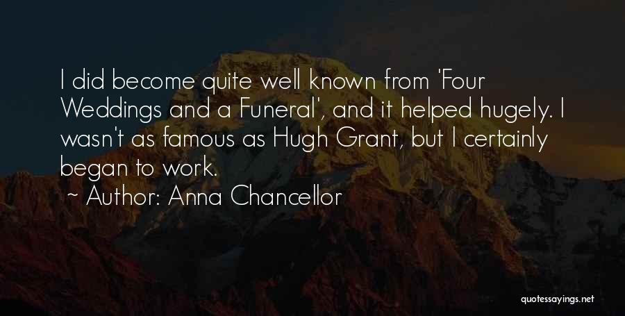 Anna Chancellor Quotes: I Did Become Quite Well Known From 'four Weddings And A Funeral', And It Helped Hugely. I Wasn't As Famous