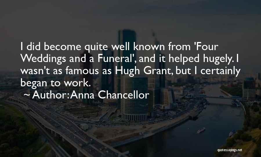 Anna Chancellor Quotes: I Did Become Quite Well Known From 'four Weddings And A Funeral', And It Helped Hugely. I Wasn't As Famous