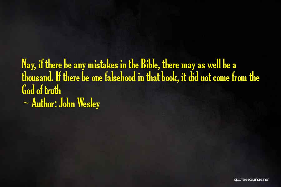 John Wesley Quotes: Nay, If There Be Any Mistakes In The Bible, There May As Well Be A Thousand. If There Be One