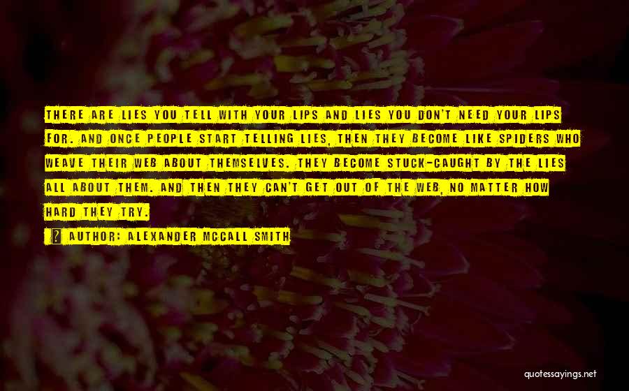 Alexander McCall Smith Quotes: There Are Lies You Tell With Your Lips And Lies You Don't Need Your Lips For. And Once People Start