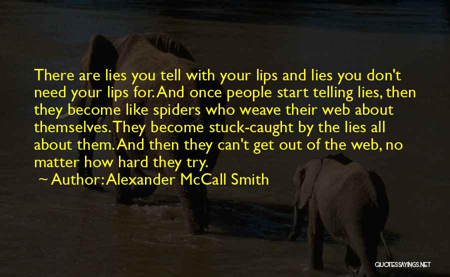 Alexander McCall Smith Quotes: There Are Lies You Tell With Your Lips And Lies You Don't Need Your Lips For. And Once People Start