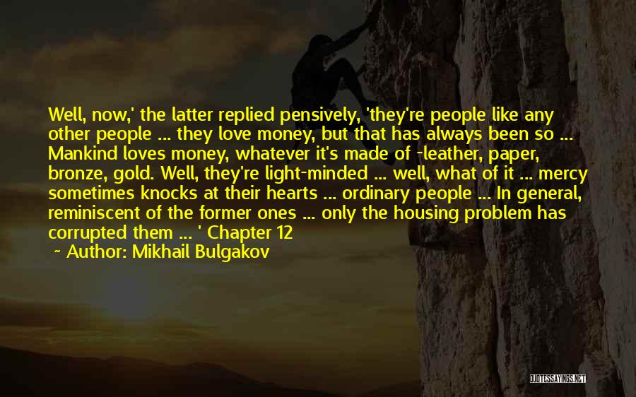 Mikhail Bulgakov Quotes: Well, Now,' The Latter Replied Pensively, 'they're People Like Any Other People ... They Love Money, But That Has Always