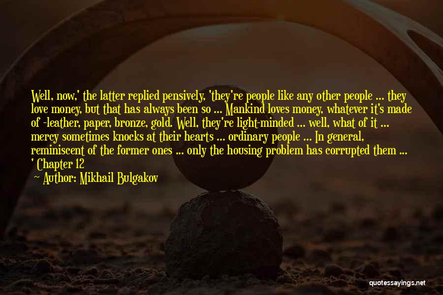 Mikhail Bulgakov Quotes: Well, Now,' The Latter Replied Pensively, 'they're People Like Any Other People ... They Love Money, But That Has Always