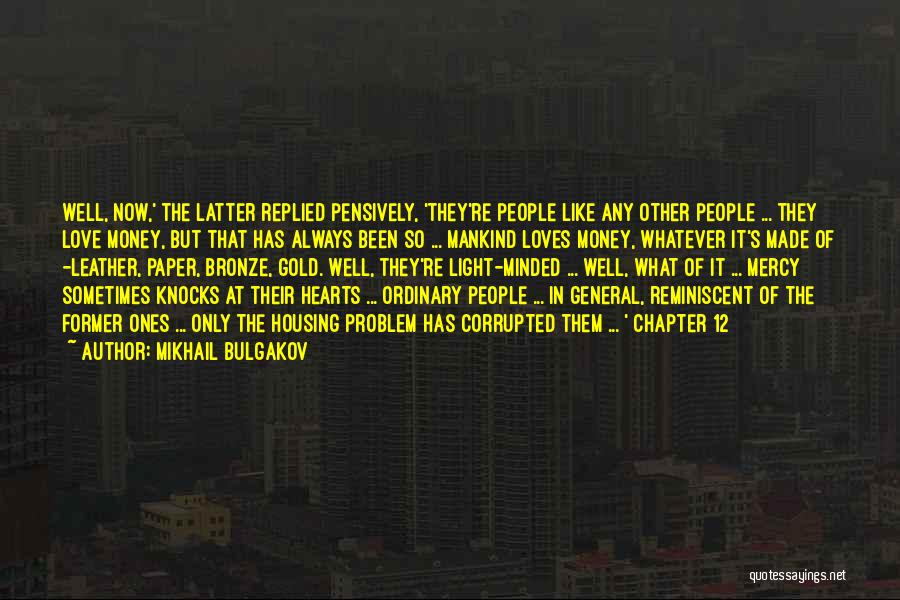 Mikhail Bulgakov Quotes: Well, Now,' The Latter Replied Pensively, 'they're People Like Any Other People ... They Love Money, But That Has Always