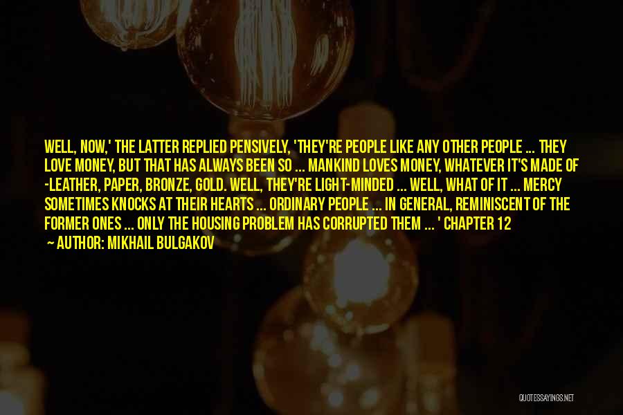Mikhail Bulgakov Quotes: Well, Now,' The Latter Replied Pensively, 'they're People Like Any Other People ... They Love Money, But That Has Always