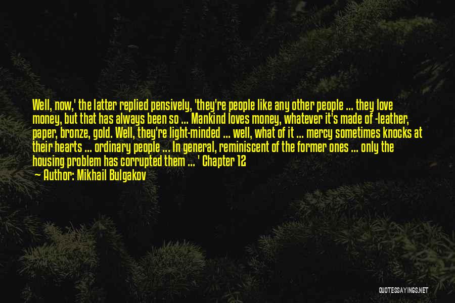 Mikhail Bulgakov Quotes: Well, Now,' The Latter Replied Pensively, 'they're People Like Any Other People ... They Love Money, But That Has Always