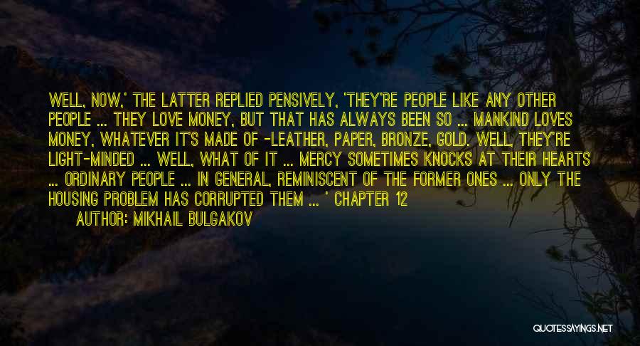Mikhail Bulgakov Quotes: Well, Now,' The Latter Replied Pensively, 'they're People Like Any Other People ... They Love Money, But That Has Always