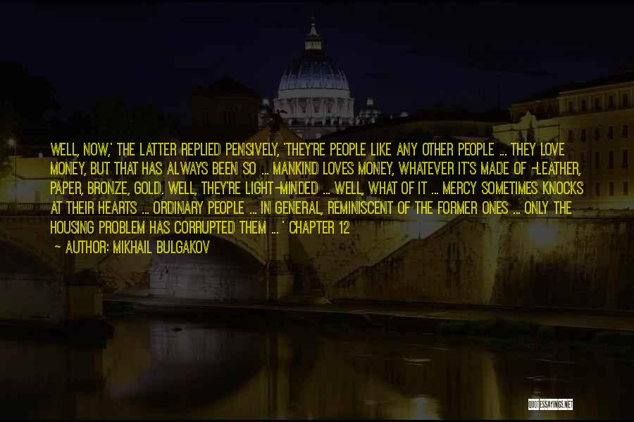Mikhail Bulgakov Quotes: Well, Now,' The Latter Replied Pensively, 'they're People Like Any Other People ... They Love Money, But That Has Always