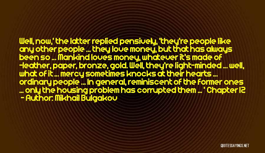 Mikhail Bulgakov Quotes: Well, Now,' The Latter Replied Pensively, 'they're People Like Any Other People ... They Love Money, But That Has Always