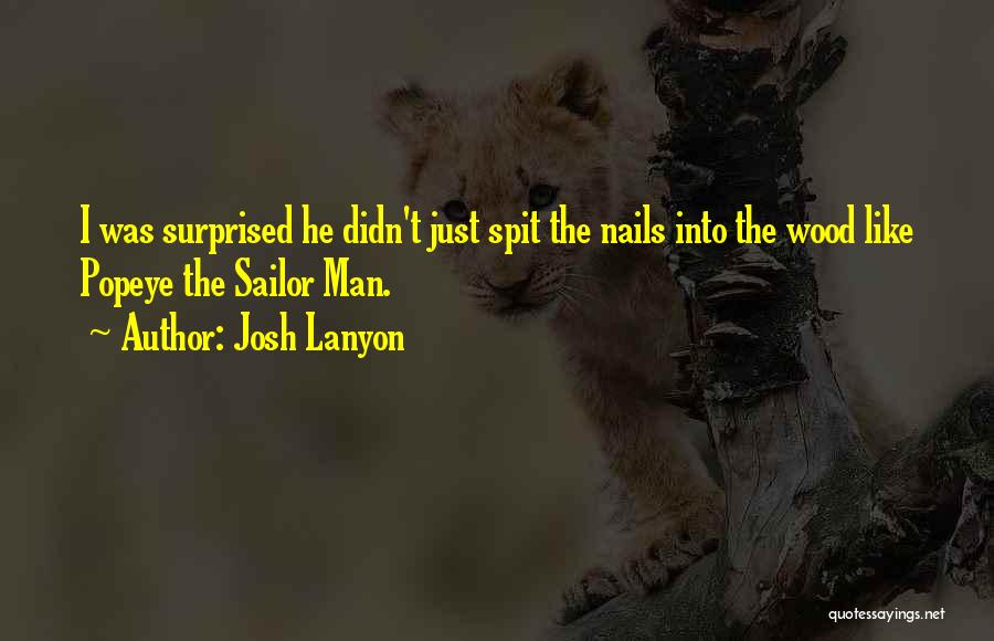 Josh Lanyon Quotes: I Was Surprised He Didn't Just Spit The Nails Into The Wood Like Popeye The Sailor Man.