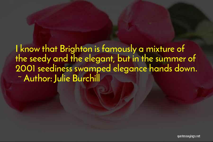 Julie Burchill Quotes: I Know That Brighton Is Famously A Mixture Of The Seedy And The Elegant, But In The Summer Of 2001