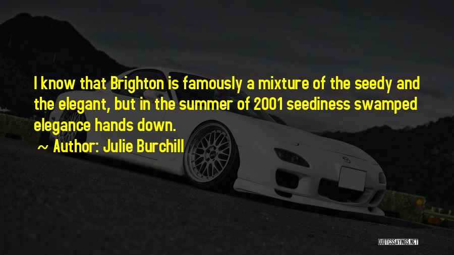 Julie Burchill Quotes: I Know That Brighton Is Famously A Mixture Of The Seedy And The Elegant, But In The Summer Of 2001