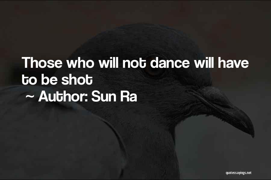 Sun Ra Quotes: Those Who Will Not Dance Will Have To Be Shot