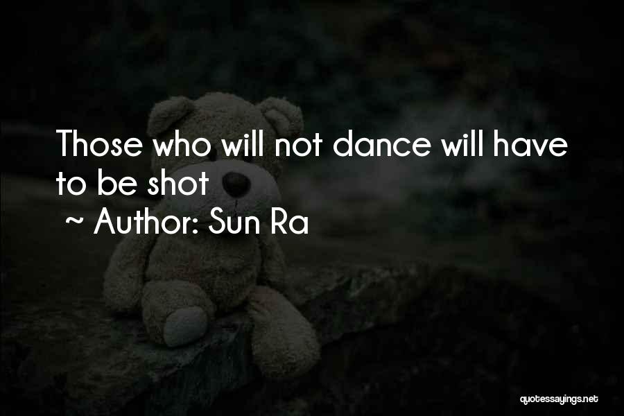 Sun Ra Quotes: Those Who Will Not Dance Will Have To Be Shot