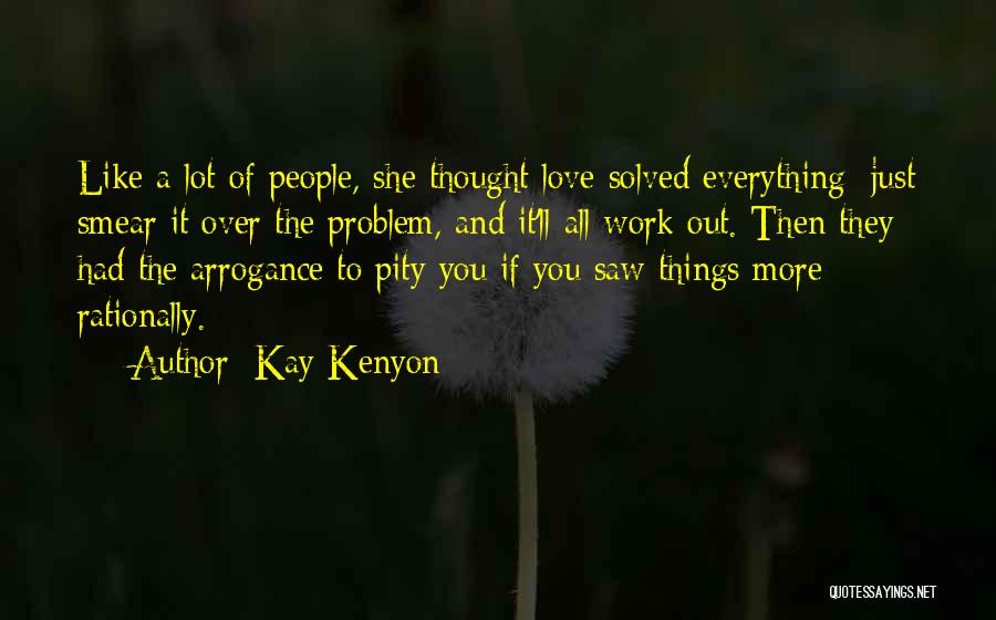 Kay Kenyon Quotes: Like A Lot Of People, She Thought Love Solved Everything: Just Smear It Over The Problem, And It'll All Work