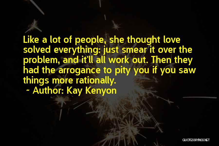 Kay Kenyon Quotes: Like A Lot Of People, She Thought Love Solved Everything: Just Smear It Over The Problem, And It'll All Work
