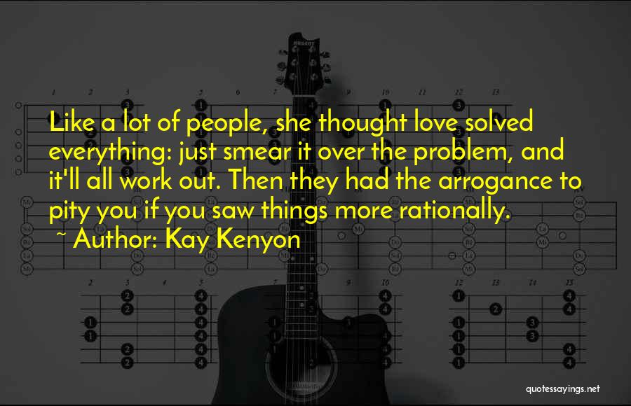 Kay Kenyon Quotes: Like A Lot Of People, She Thought Love Solved Everything: Just Smear It Over The Problem, And It'll All Work