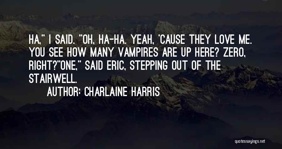 Charlaine Harris Quotes: Ha, I Said. Oh, Ha-ha. Yeah, 'cause They Love Me. You See How Many Vampires Are Up Here? Zero, Right?one,