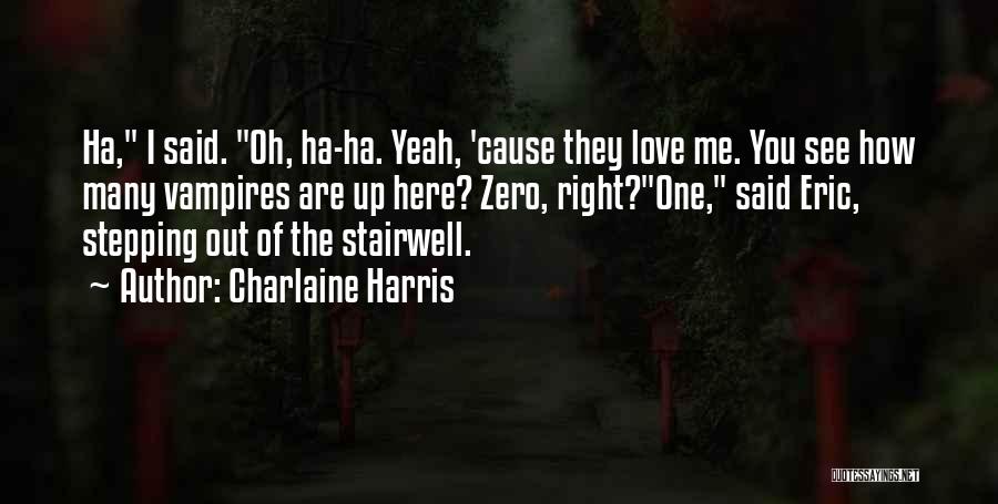 Charlaine Harris Quotes: Ha, I Said. Oh, Ha-ha. Yeah, 'cause They Love Me. You See How Many Vampires Are Up Here? Zero, Right?one,