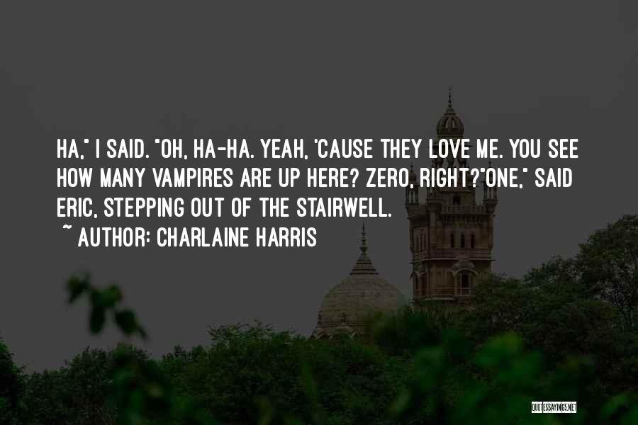 Charlaine Harris Quotes: Ha, I Said. Oh, Ha-ha. Yeah, 'cause They Love Me. You See How Many Vampires Are Up Here? Zero, Right?one,