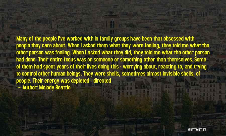 Melody Beattie Quotes: Many Of The People I've Worked With In Family Groups Have Been That Obsessed With People They Care About. When