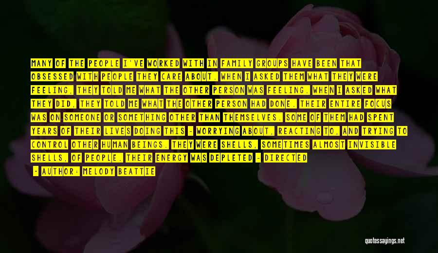 Melody Beattie Quotes: Many Of The People I've Worked With In Family Groups Have Been That Obsessed With People They Care About. When