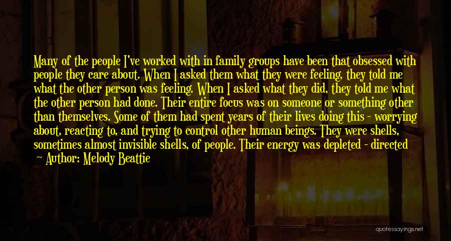 Melody Beattie Quotes: Many Of The People I've Worked With In Family Groups Have Been That Obsessed With People They Care About. When