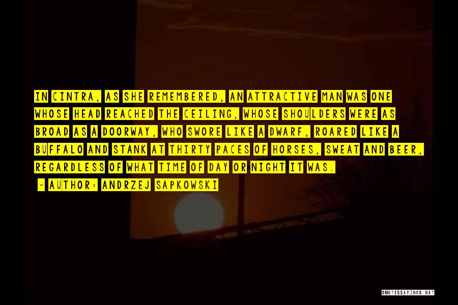 Andrzej Sapkowski Quotes: In Cintra, As She Remembered, An Attractive Man Was One Whose Head Reached The Ceiling, Whose Shoulders Were As Broad