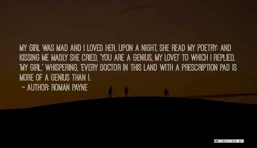 Roman Payne Quotes: My Girl Was Mad And I Loved Her. Upon A Night, She Read My Poetry; And Kissing Me Madly She