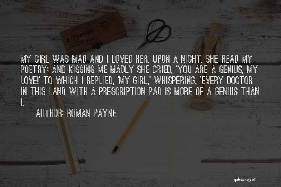 Roman Payne Quotes: My Girl Was Mad And I Loved Her. Upon A Night, She Read My Poetry; And Kissing Me Madly She