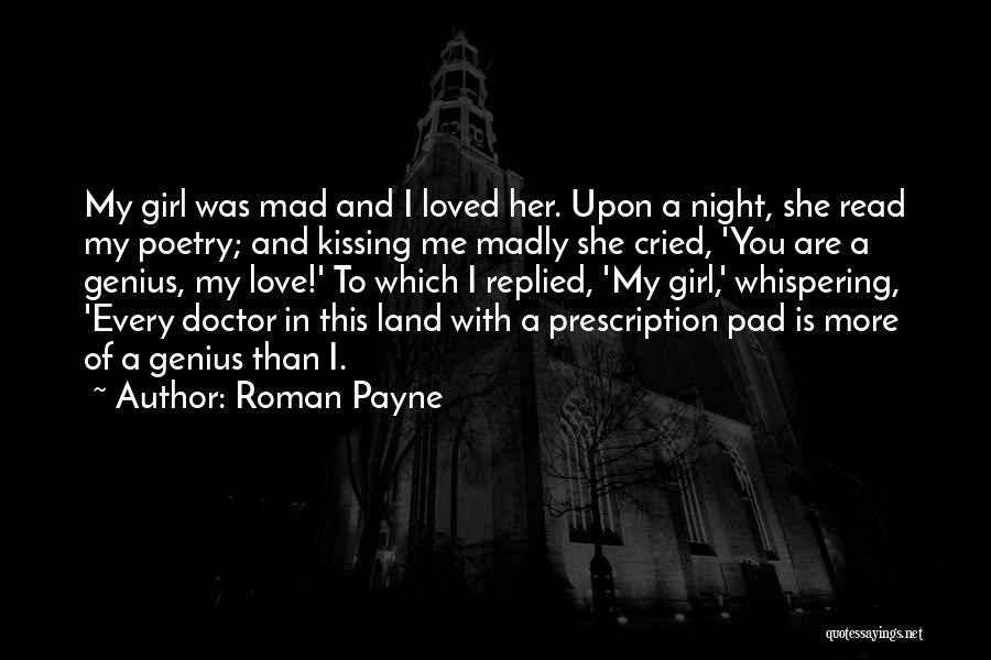 Roman Payne Quotes: My Girl Was Mad And I Loved Her. Upon A Night, She Read My Poetry; And Kissing Me Madly She