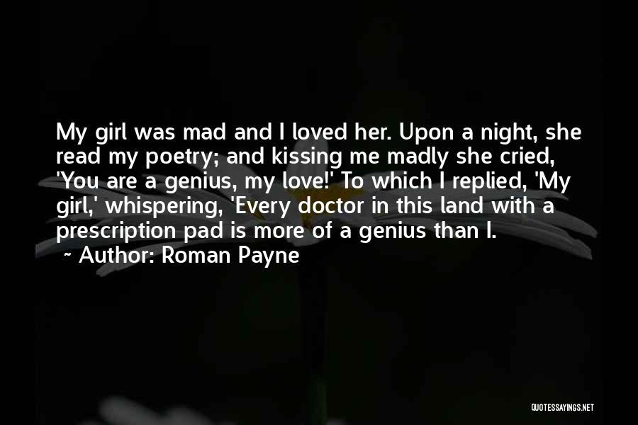 Roman Payne Quotes: My Girl Was Mad And I Loved Her. Upon A Night, She Read My Poetry; And Kissing Me Madly She