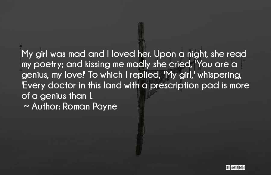 Roman Payne Quotes: My Girl Was Mad And I Loved Her. Upon A Night, She Read My Poetry; And Kissing Me Madly She