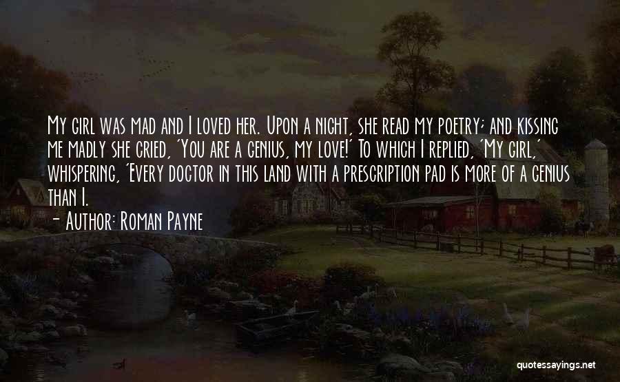 Roman Payne Quotes: My Girl Was Mad And I Loved Her. Upon A Night, She Read My Poetry; And Kissing Me Madly She