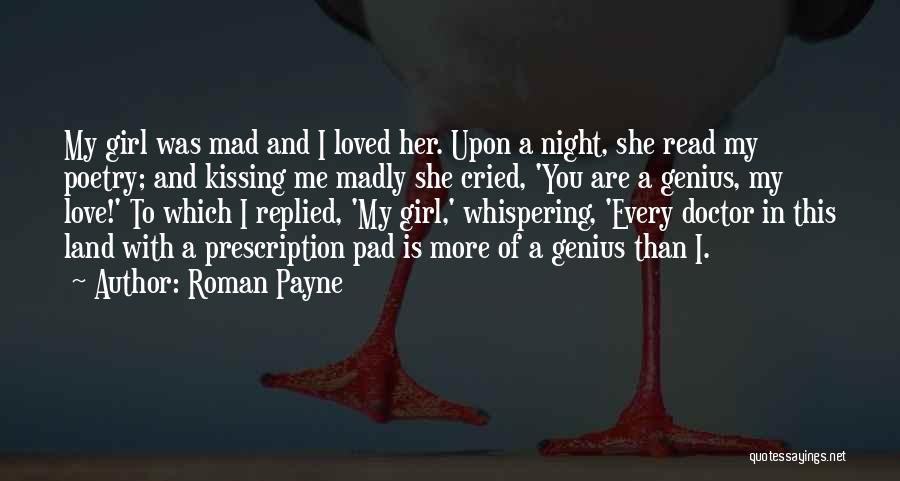 Roman Payne Quotes: My Girl Was Mad And I Loved Her. Upon A Night, She Read My Poetry; And Kissing Me Madly She