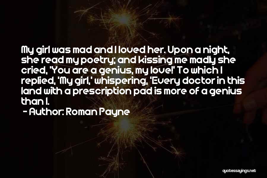 Roman Payne Quotes: My Girl Was Mad And I Loved Her. Upon A Night, She Read My Poetry; And Kissing Me Madly She