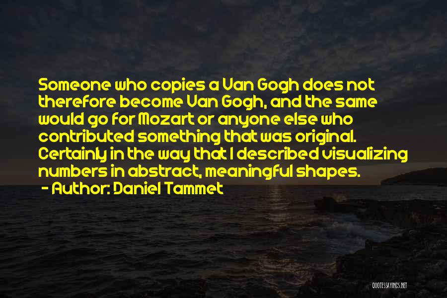 Daniel Tammet Quotes: Someone Who Copies A Van Gogh Does Not Therefore Become Van Gogh, And The Same Would Go For Mozart Or
