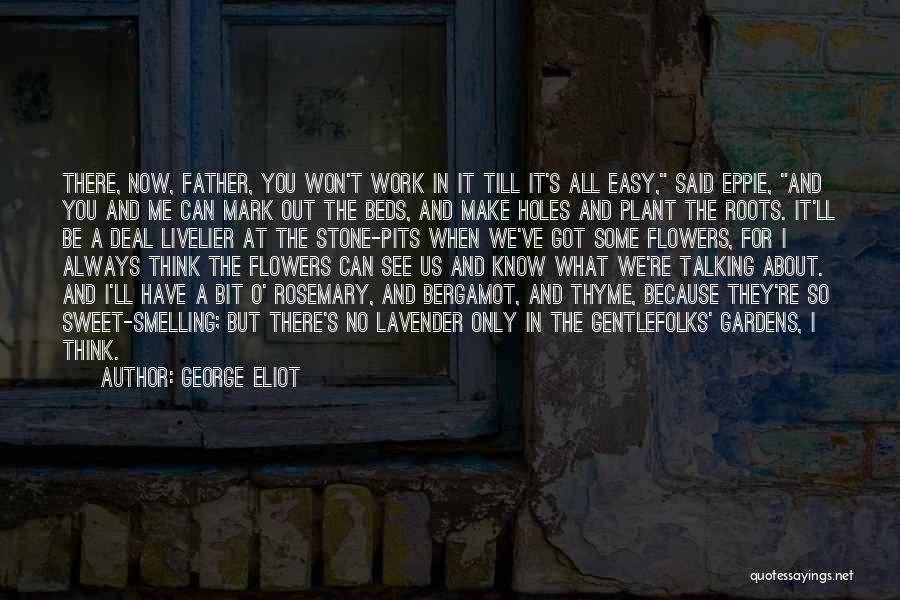 George Eliot Quotes: There, Now, Father, You Won't Work In It Till It's All Easy, Said Eppie, And You And Me Can Mark