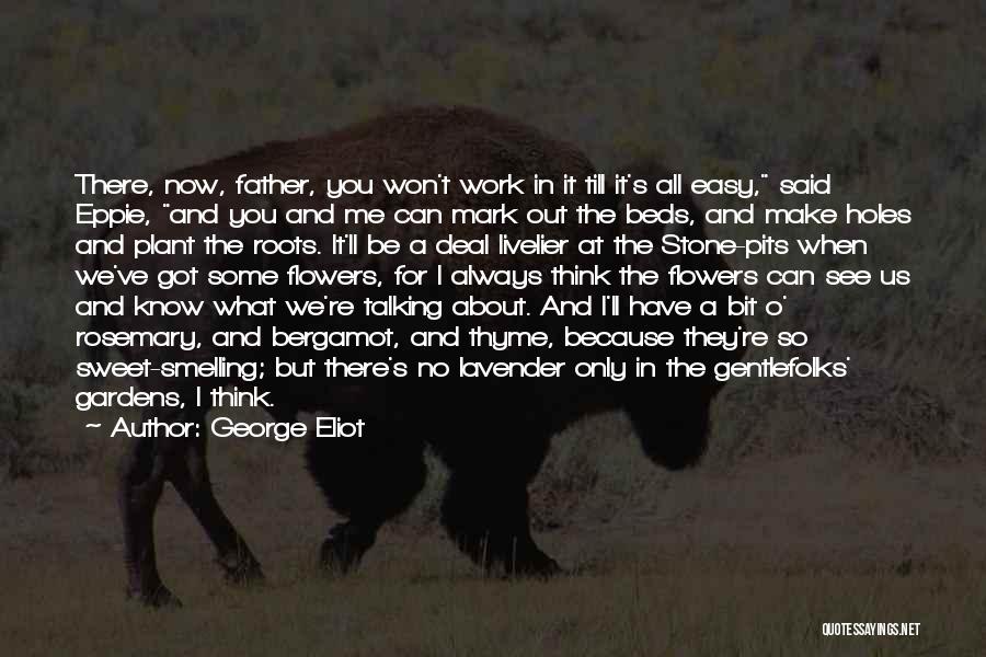 George Eliot Quotes: There, Now, Father, You Won't Work In It Till It's All Easy, Said Eppie, And You And Me Can Mark