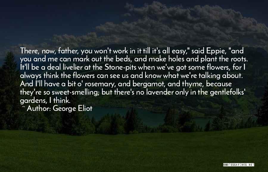 George Eliot Quotes: There, Now, Father, You Won't Work In It Till It's All Easy, Said Eppie, And You And Me Can Mark