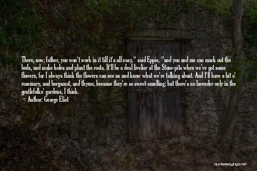 George Eliot Quotes: There, Now, Father, You Won't Work In It Till It's All Easy, Said Eppie, And You And Me Can Mark