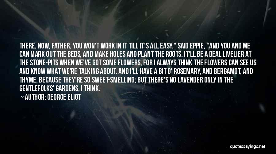 George Eliot Quotes: There, Now, Father, You Won't Work In It Till It's All Easy, Said Eppie, And You And Me Can Mark