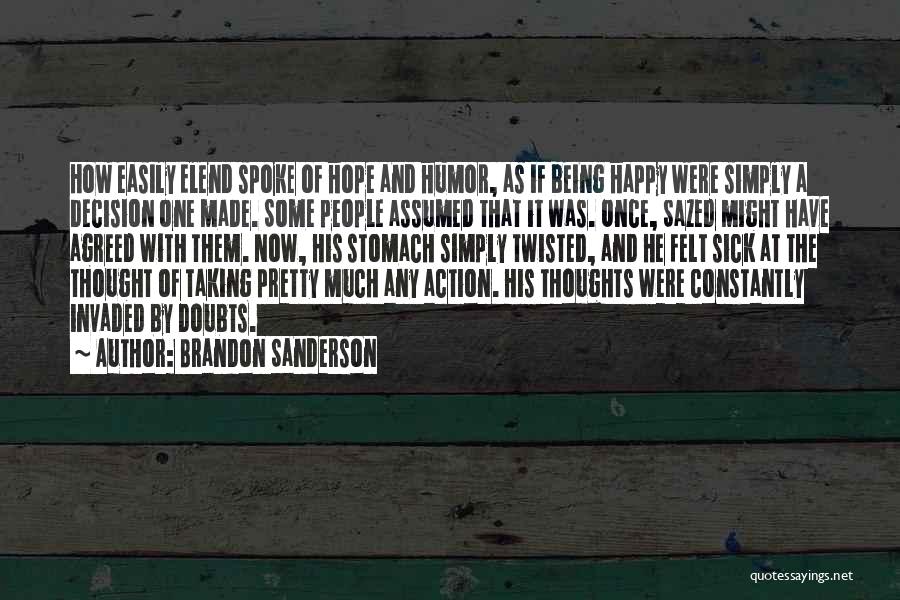 Brandon Sanderson Quotes: How Easily Elend Spoke Of Hope And Humor, As If Being Happy Were Simply A Decision One Made. Some People